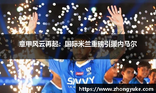 意甲风云再起：国际米兰重磅引援内马尔