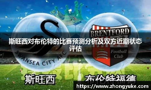 斯旺西对布伦特的比赛预测分析及双方近期状态评估